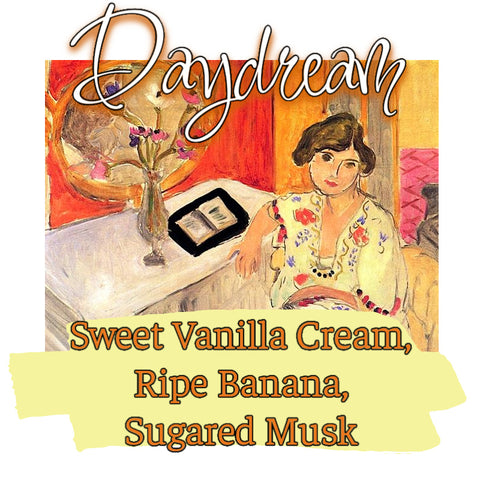 "Daydream" - Sweet Vanilla Cream, Ripe Banana,  Sugared Musk
