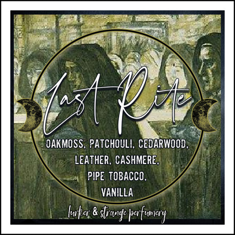 "Last Rite" - Oakmoss, Patchouli, Cedarwood,  Leather, Cashmere,  Pipe Tobacco,  Vanilla