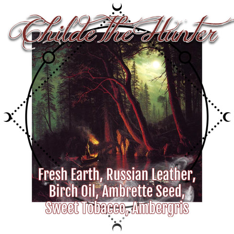 "Childe the Hunter" - Fresh Earth, Russian Leather, Birch Oil, Ambrette Seed, Sweet Tobacco, Ambergris
