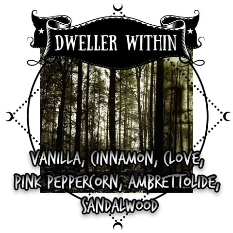 "Dweller Within" - Vanilla, Cinnamon, Clove, Pink Peppercorn, Ambrettolide, Sandalwood