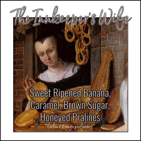"The Innkeeper's Wife" - Sweet Ripened Banana, Caramel, Brown Sugar, Honeyed Pralines