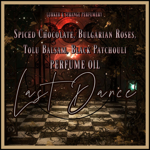 "Last Dance" - Spiced Chocolate, Bulgarian Roses, Tolu Balsam, Black Patchouli