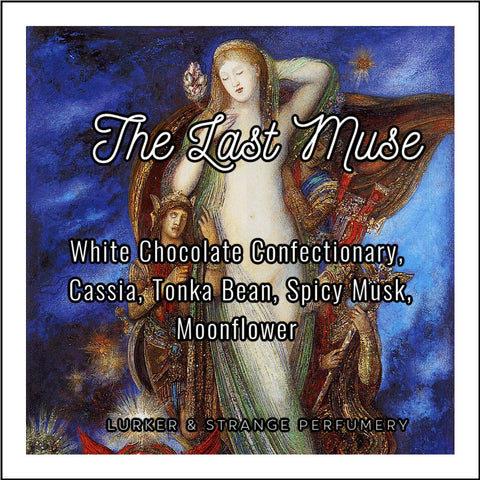 "The Last Muse" - White Chocolate Confectionary,  Cassia, Tonka Bean, Spicy Musk, Evocative Moonflower